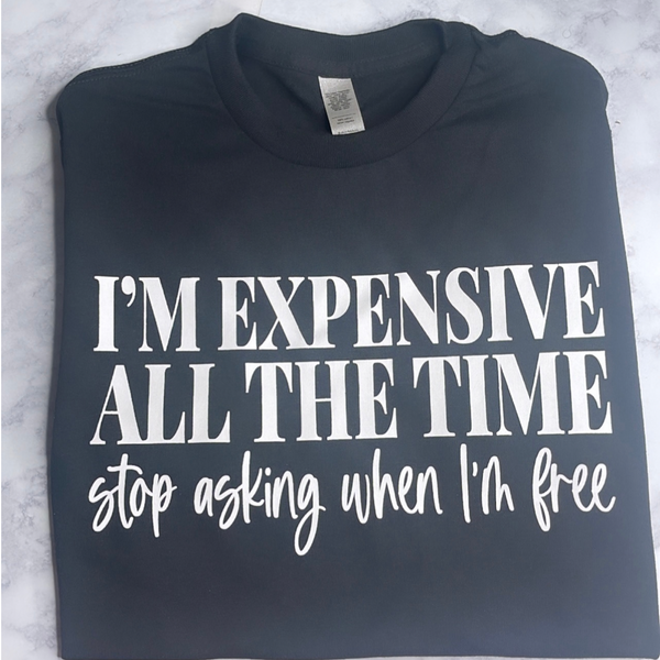 I’M EXPENSIVE ALL THE TIME SHIRT