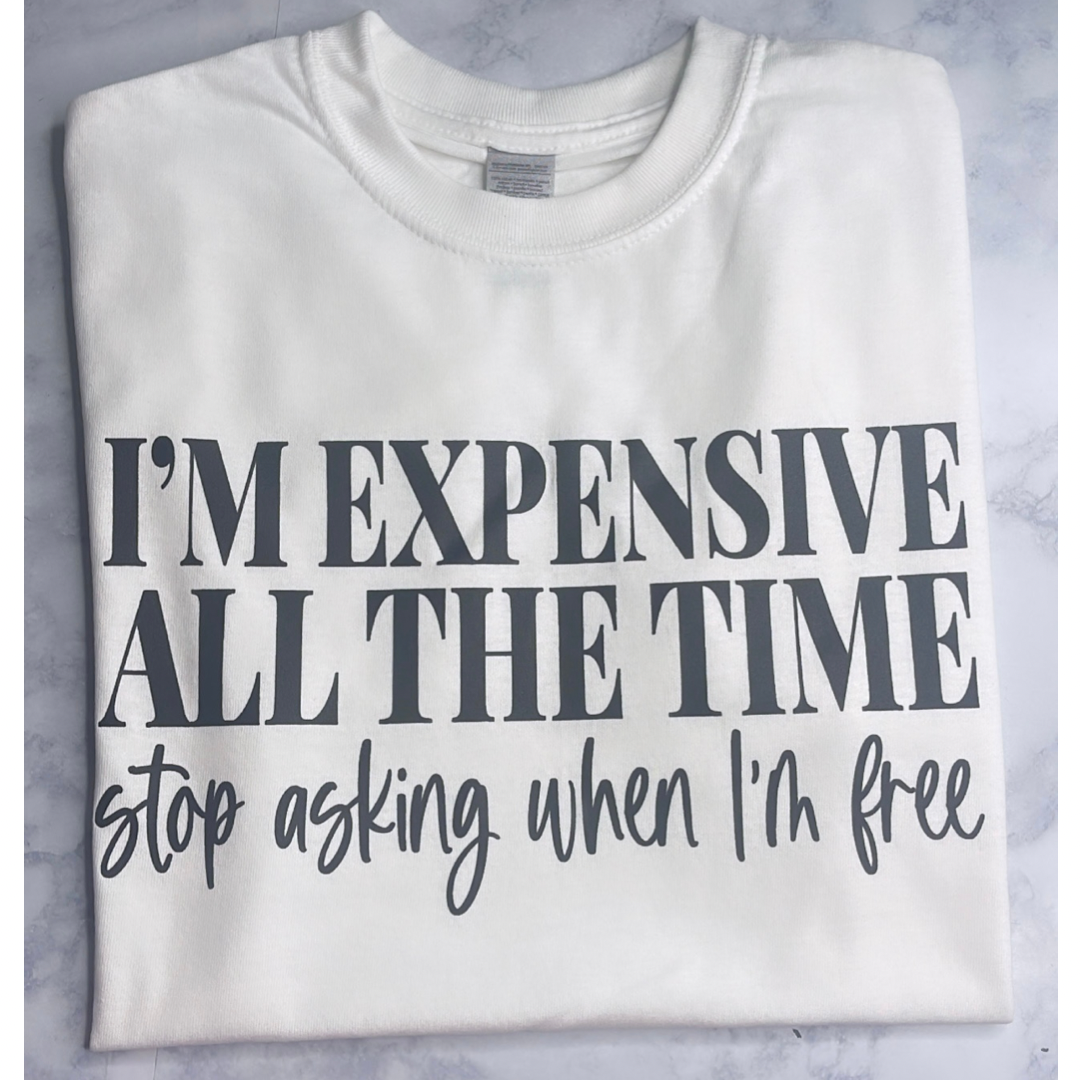 I’M EXPENSIVE ALL THE TIME SHIRT